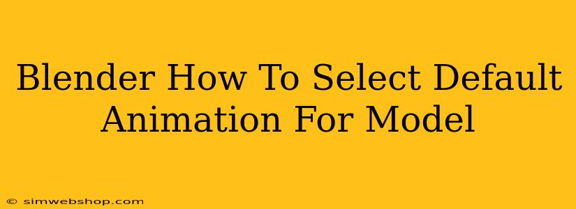 Blender How To Select Default Animation For Model