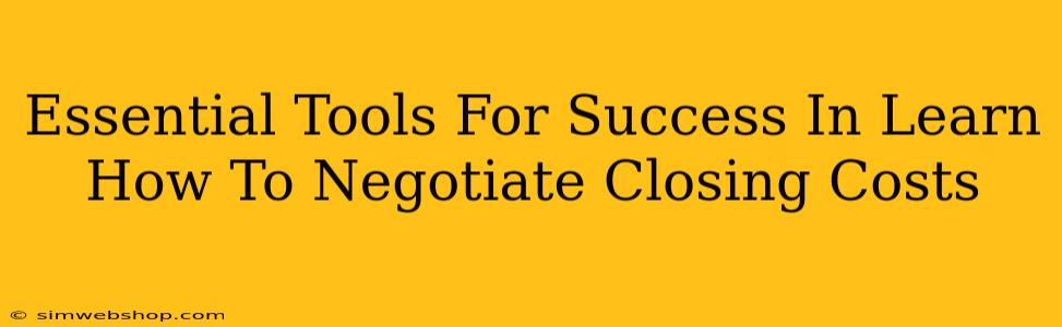 Essential Tools For Success In Learn How To Negotiate Closing Costs