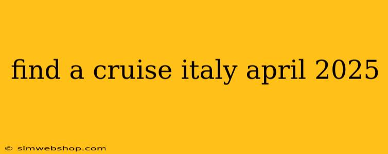 find a cruise italy april 2025