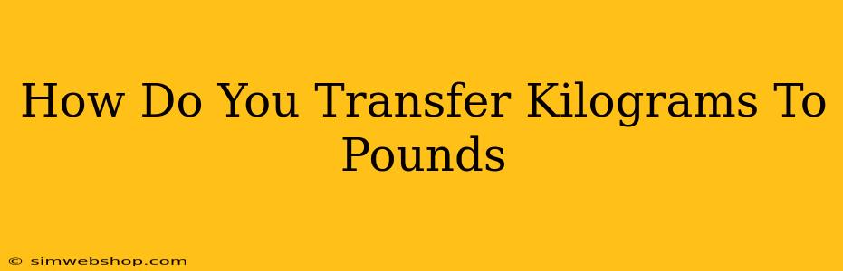 How Do You Transfer Kilograms To Pounds