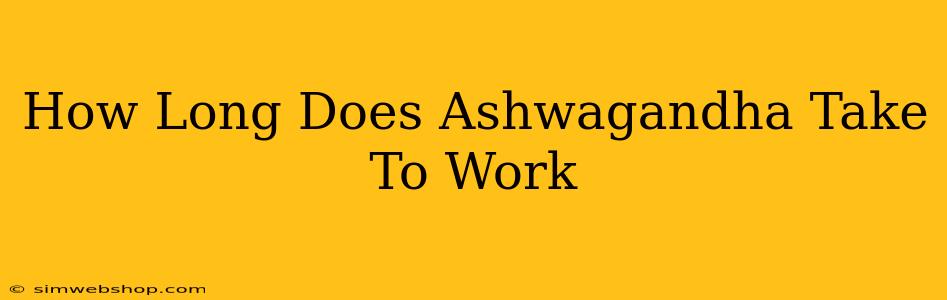 How Long Does Ashwagandha Take To Work