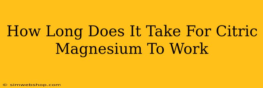 How Long Does It Take For Citric Magnesium To Work