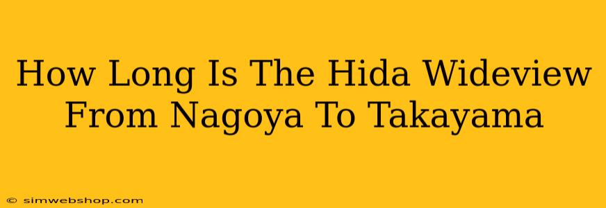 How Long Is The Hida Wideview From Nagoya To Takayama