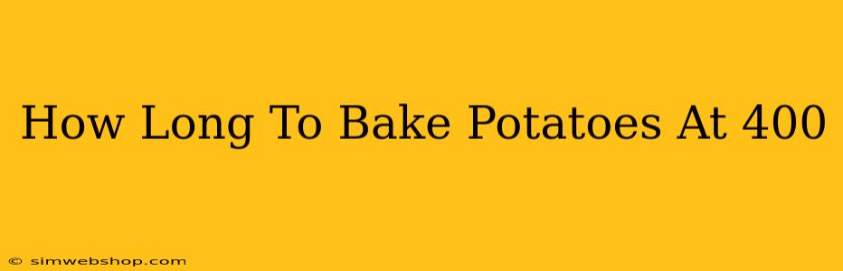 How Long To Bake Potatoes At 400