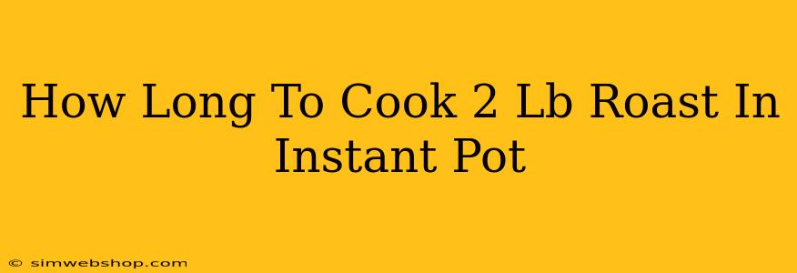 How Long To Cook 2 Lb Roast In Instant Pot