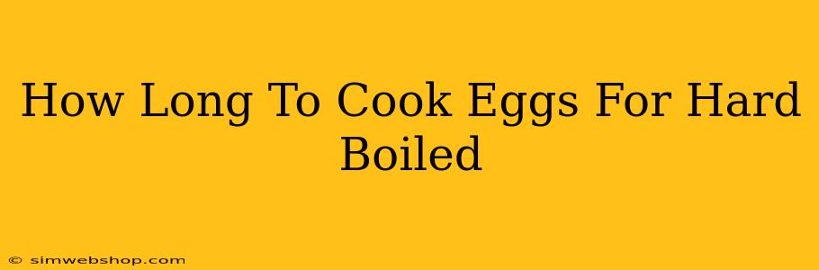 How Long To Cook Eggs For Hard Boiled