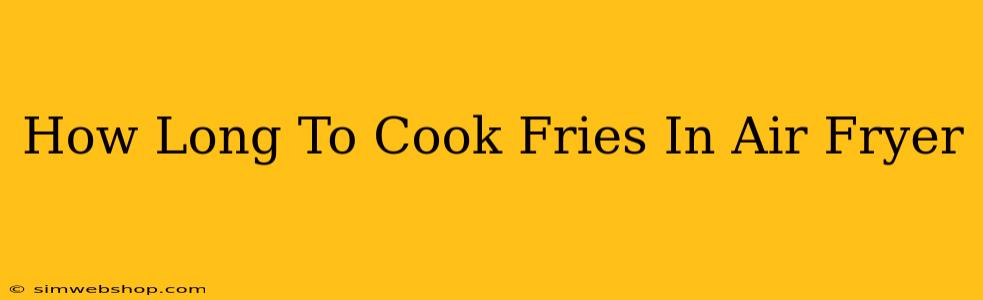 How Long To Cook Fries In Air Fryer