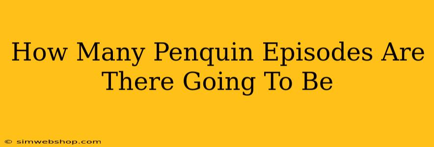 How Many Penquin Episodes Are There Going To Be