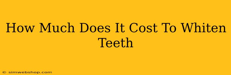 How Much Does It Cost To Whiten Teeth