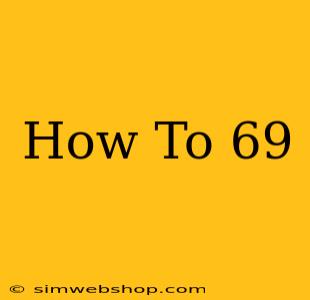 How To 69