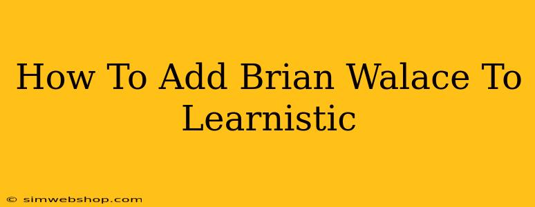 How To Add Brian Walace To Learnistic