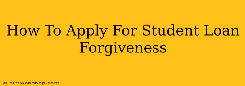 How To Apply For Student Loan Forgiveness