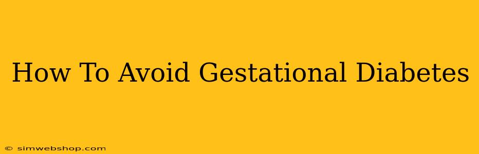 How To Avoid Gestational Diabetes