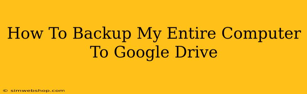 How To Backup My Entire Computer To Google Drive