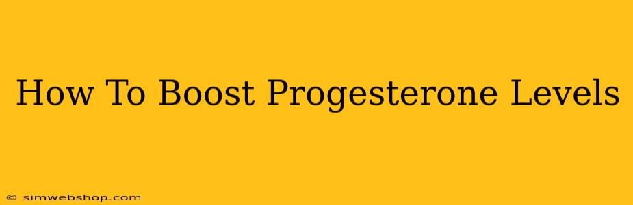 How To Boost Progesterone Levels