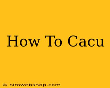 How To Cacu