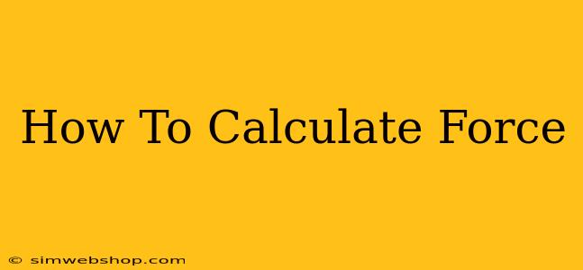 How To Calculate Force