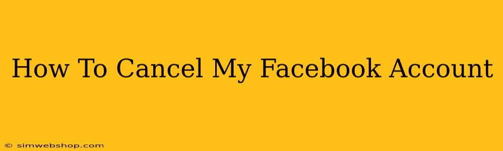 How To Cancel My Facebook Account