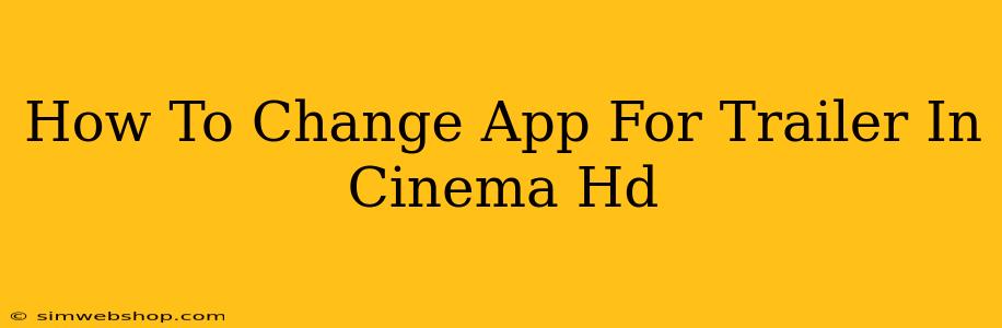 How To Change App For Trailer In Cinema Hd