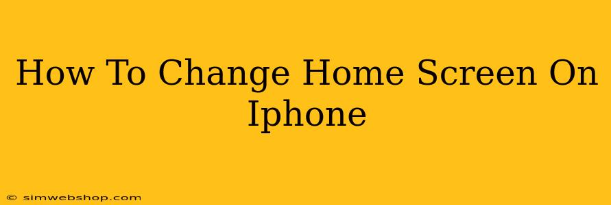 How To Change Home Screen On Iphone