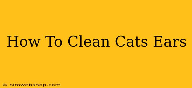 How To Clean Cats Ears