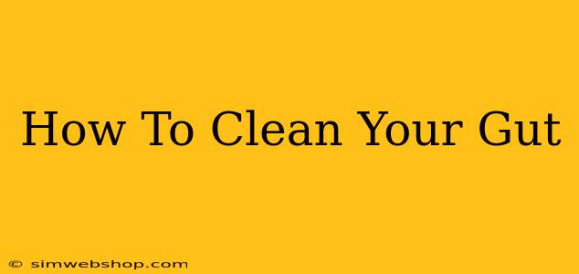 How To Clean Your Gut