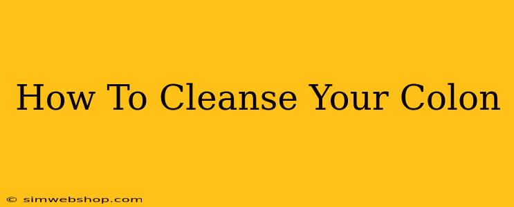 How To Cleanse Your Colon