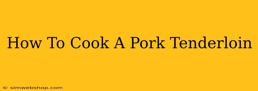 How To Cook A Pork Tenderloin