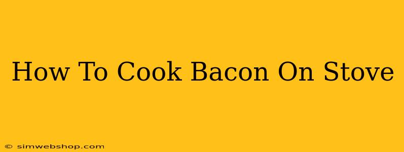 How To Cook Bacon On Stove