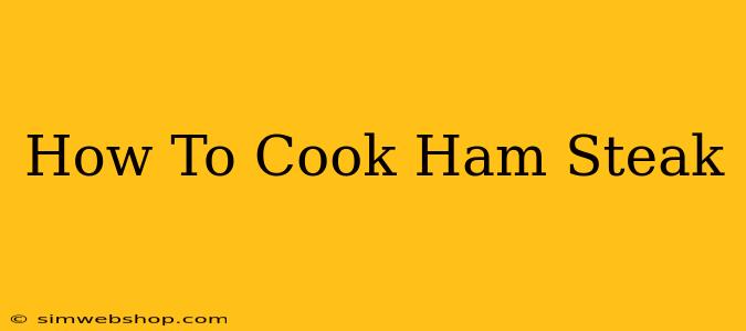 How To Cook Ham Steak