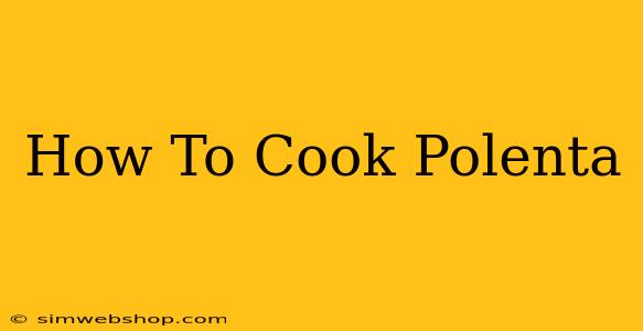 How To Cook Polenta