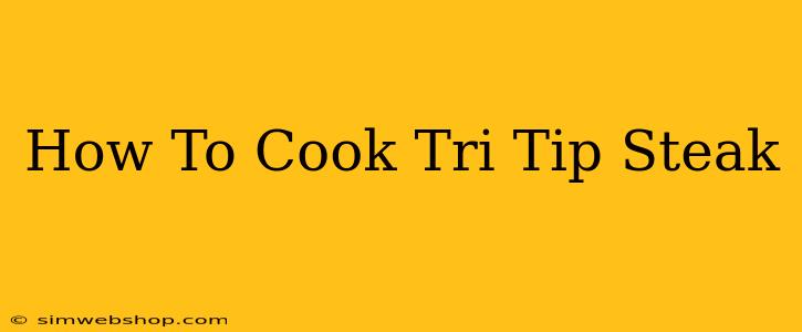 How To Cook Tri Tip Steak