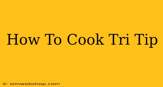 How To Cook Tri Tip