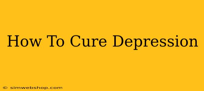 How To Cure Depression