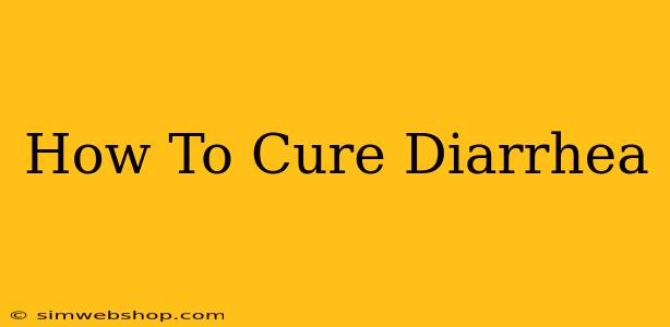 How To Cure Diarrhea