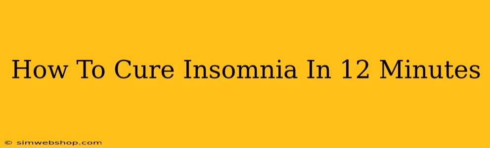 How To Cure Insomnia In 12 Minutes