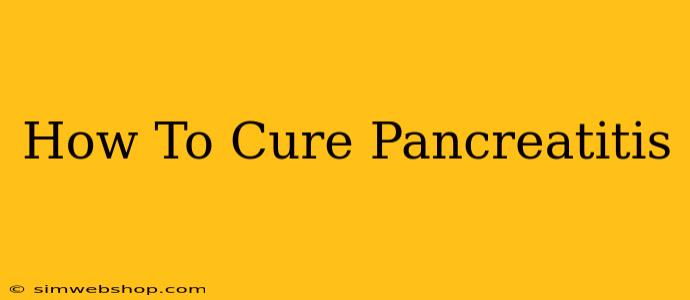 How To Cure Pancreatitis