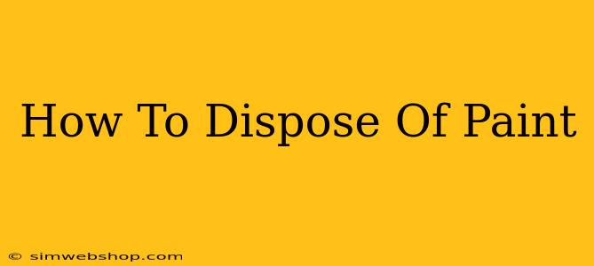 How To Dispose Of Paint