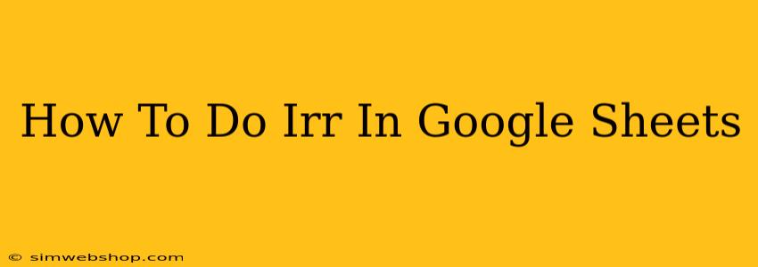 How To Do Irr In Google Sheets