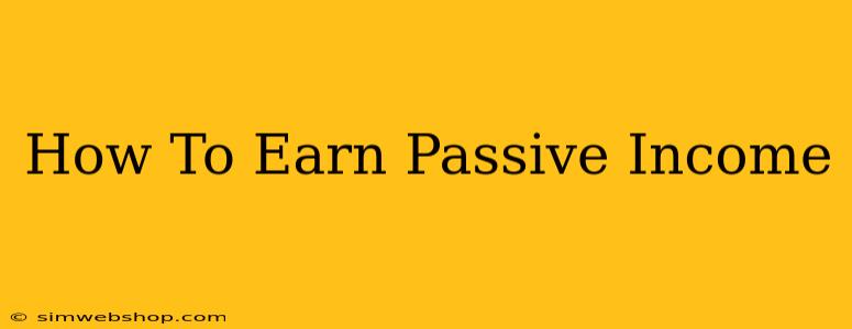 How To Earn Passive Income