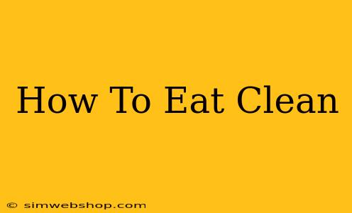 How To Eat Clean