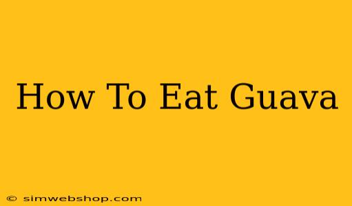 How To Eat Guava