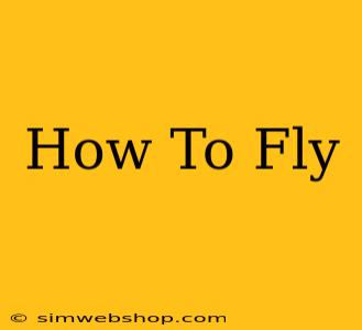 How To Fly