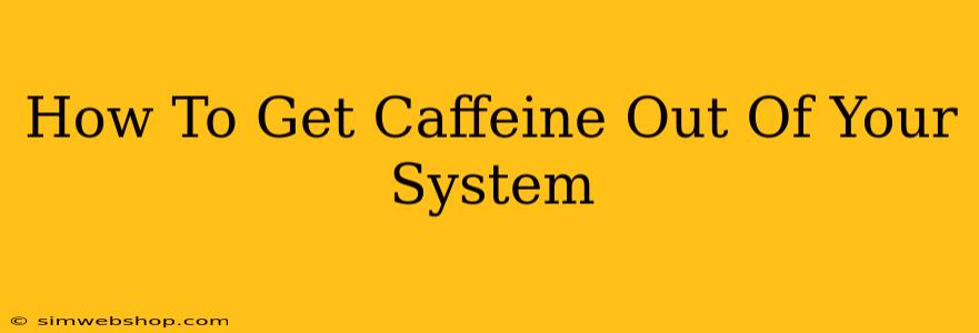 How To Get Caffeine Out Of Your System