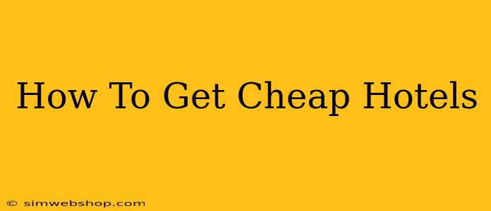 How To Get Cheap Hotels