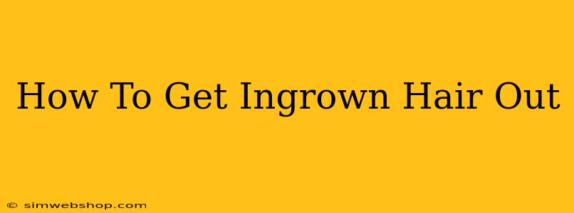 How To Get Ingrown Hair Out