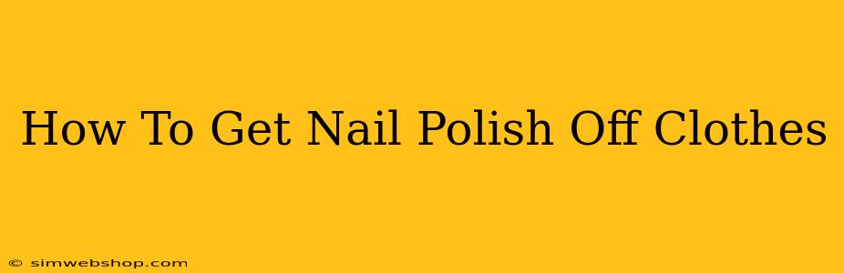 How To Get Nail Polish Off Clothes