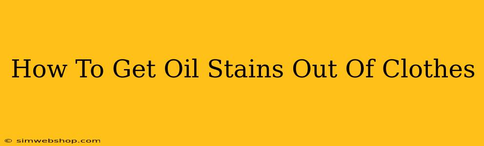 How To Get Oil Stains Out Of Clothes