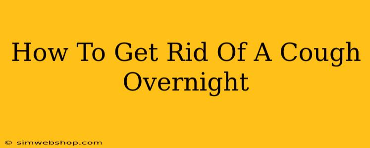 How To Get Rid Of A Cough Overnight