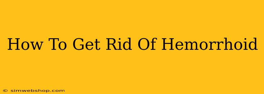 How To Get Rid Of Hemorrhoid